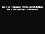 Read How to Get Followers on Twitter: A Simple Guide on How to Optimize Twitter and Hootsuite