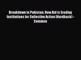Read Breakdown in Pakistan: How Aid is Eroding Institutions for Collective Action (Hardback)