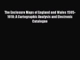 Read The Enclosure Maps of England and Wales 1595-1918: A Cartographic Analysis and Electronic
