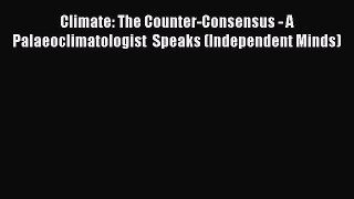 Read Climate: The Counter-Consensus - A  Palaeoclimatologist  Speaks (Independent Minds) Ebook