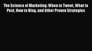 Read The Science of Marketing: When to Tweet What to Post How to Blog and Other Proven Strategies