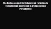 Read The Archaeology of North American Farmsteads (The American Experience in Archaeological