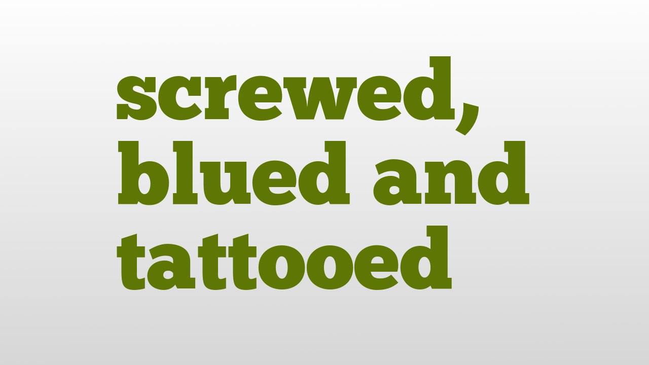 screwed, blued and tattooed meaning and pronunciation
