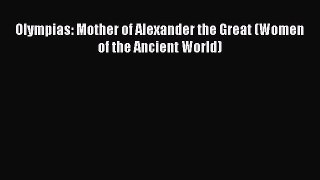 Download Olympias: Mother of Alexander the Great (Women of the Ancient World) Ebook Free