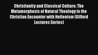 Read Christianity and Classical Culture: The Metamorphosis of Natural Theology in the Christian