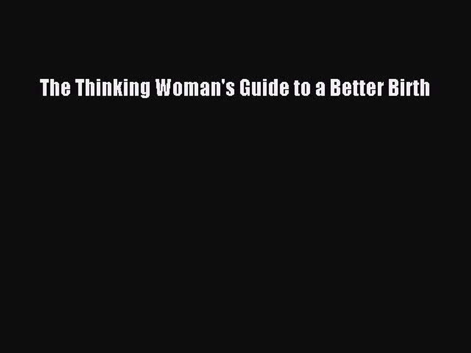 Read The Thinking Woman's Guide to a Better Birth Ebook Free
