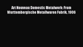 Download Art Nouveau Domestic Metalwork: From Wurttembergische Metallwaren Fabrik 1906 PDF