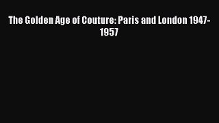 Read The Golden Age of Couture: Paris and London 1947-1957 Ebook Free
