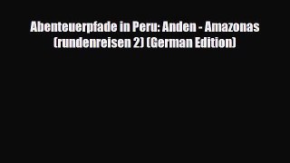 Download Abenteuerpfade in Peru: Anden - Amazonas (rundenreisen 2) (German Edition) Read Online