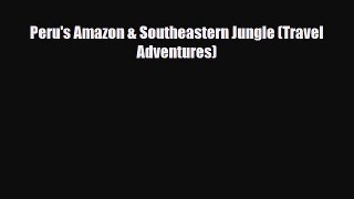 PDF Peru's Amazon & Southeastern Jungle (Travel Adventures) Free Books