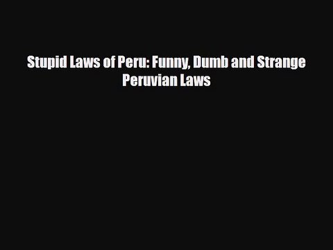 PDF Stupid Laws of Peru: Funny Dumb and Strange Peruvian Laws Free Books