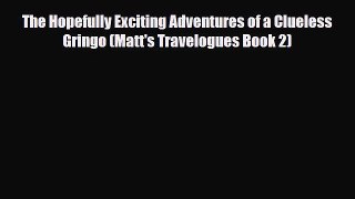 Download The Hopefully Exciting Adventures of a Clueless Gringo (Matt's Travelogues Book 2)