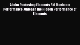 Read Adobe Photoshop Elements 5.0 Maximum Performance: Unleash the Hidden Performance of Elements