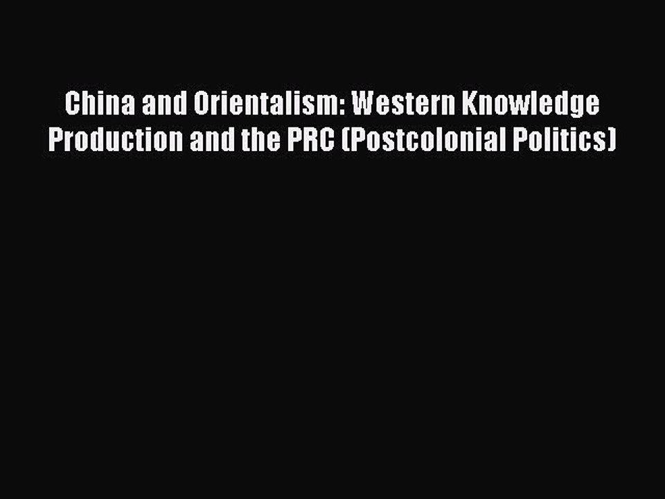 Read China and Orientalism: Western Knowledge Production and the PRC (Postcolonial Politics)
