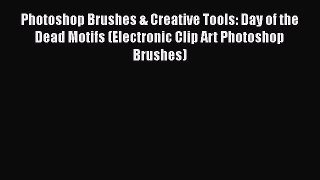 Read Photoshop Brushes & Creative Tools: Day of the Dead Motifs (Electronic Clip Art Photoshop
