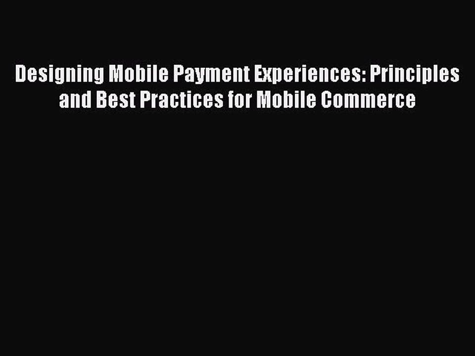 Read Designing Mobile Payment Experiences: Principles and Best Practices for Mobile Commerce