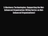 Read E-Business Technologies: Supporting the Net-Enhanced Organization (Wiley Series on Net-Enhanced