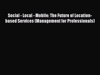 Download Social - Local - Mobile: The Future of Location-based Services (Management for Professionals)