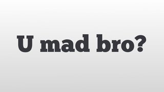 U mad bro? meaning and pronunciation
