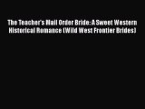 Read The Teacher's Mail Order Bride: A Sweet Western Historical Romance (Wild West Frontier