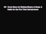 [PDF] 80+ Great Ideas for Making Money at Home: A Guide for the First Time Entrepreneur Download