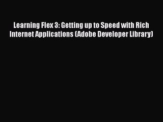 Read Learning Flex 3: Getting up to Speed with Rich Internet Applications (Adobe Developer