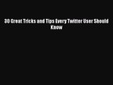 Read 30 Great Tricks and Tips Every Twitter User Should Know Ebook