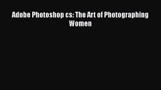 Read Adobe Photoshop cs: The Art of Photographing Women Ebook