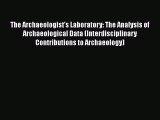 Read The Archaeologist's Laboratory: The Analysis of Archaeological Data (Interdisciplinary