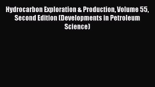 Download Hydrocarbon Exploration & Production Volume 55 Second Edition (Developments in Petroleum