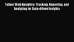 Read Yahoo! Web Analytics: Tracking Reporting and Analyzing for Data-driven Insights Ebook
