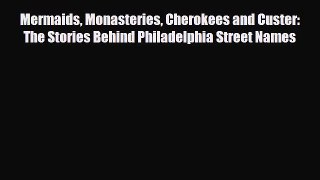 Download Mermaids Monasteries Cherokees and Custer: The Stories Behind Philadelphia Street