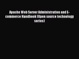 Download Apache Web Server Administration and E-commerce Handbook (Open source technology series)