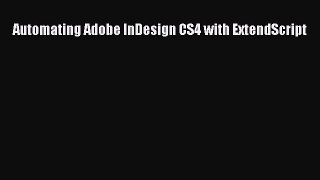 Download Automating Adobe InDesign CS4 with ExtendScript PDF