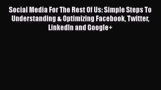 Read Social Media For The Rest Of Us: Simple Steps To Understanding & Optimizing Facebook Twitter