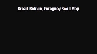 PDF Brazil Bolivia Paraguay Road Map Read Online