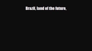 PDF Brazil land of the future PDF Book Free