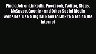 Download Find a Job on LinkedIn Facebook Twitter Blogs MySpace Google+ and Other Social Media
