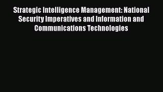 Read Strategic Intelligence Management: National Security Imperatives and Information and Communications