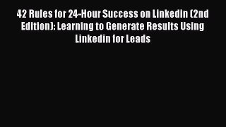 Read 42 Rules for 24-Hour Success on Linkedin (2nd Edition): Learning to Generate Results Using