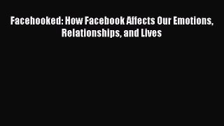 Read Facehooked: How Facebook Affects Our Emotions Relationships and Lives Ebook