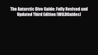 Download The Antarctic Dive Guide: Fully Revised and Updated Third Edition (WILDGuides) PDF