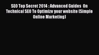 Read SEO Top Secret 2014 : Advanced Guides  On Technical SEO To Optimize your website (Simple