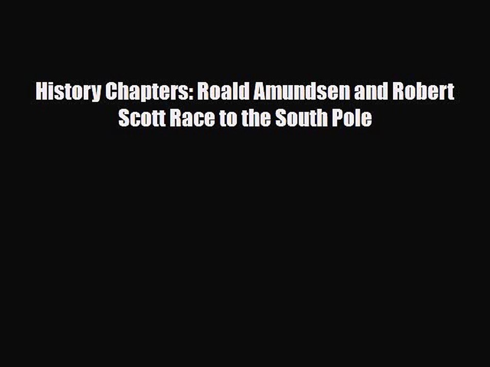 PDF History Chapters: Roald Amundsen and Robert Scott Race to the South Pole Ebook