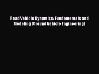 Download Road Vehicle Dynamics: Fundamentals and Modeling (Ground Vehicle Engineering) PDF