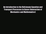 Read An Introduction to the Boltzmann Equation and Transport Processes in Gases (Interaction