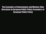 Read The Economics of Governments and Markets: New Directions in European Public Policy: Economics