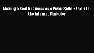 Read Making a Real business as a Fiverr Seller: Fiverr for the Internet Marketer Ebook