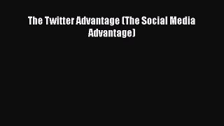 Read The Twitter Advantage (The Social Media Advantage) Ebook