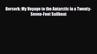 Download Berserk: My Voyage to the Antarctic in a Twenty-Seven-Foot Sailboat Free Books